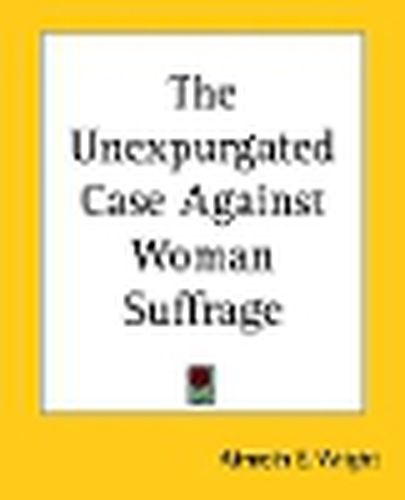 The Unexpurgated Case Against Woman Suffrage