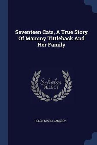 Seventeen Cats, a True Story of Mammy Tittleback and Her Family