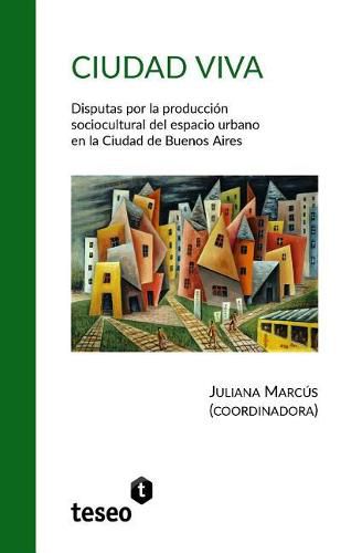 Cover image for Ciudad viva: Disputas por la produccion sociocultural del espacio urbano en la Ciudad de Buenos Aires