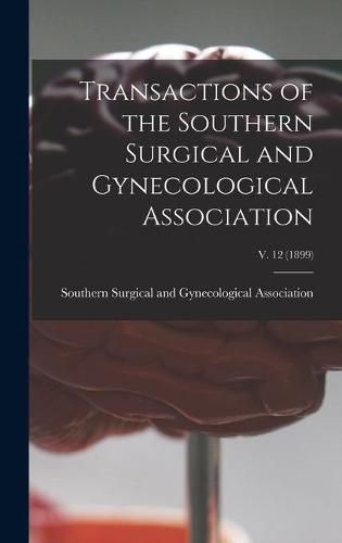 Cover image for Transactions of the Southern Surgical and Gynecological Association; v. 12 (1899)