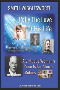 Cover image for Smith Wigglesworth Polly My True Love: A Virtuous Woman's Price Is Far Above Rubies