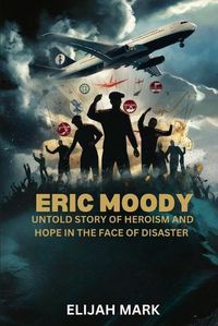 Cover image for Eric Moody Untold Story of Heroism and Hope in the Face of Disaster