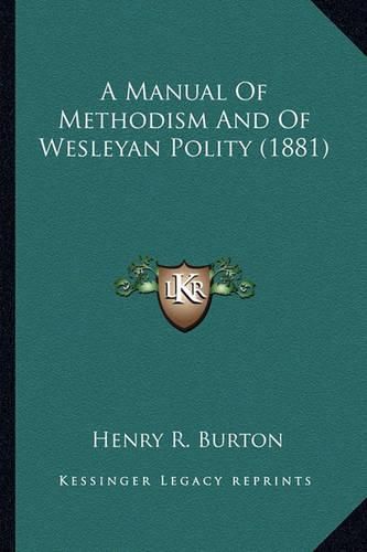 Cover image for A Manual of Methodism and of Wesleyan Polity (1881)