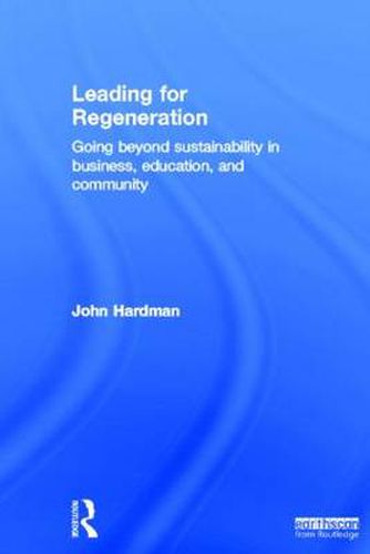 Cover image for Leading For Regeneration: Going Beyond Sustainability in Business Education, and Community