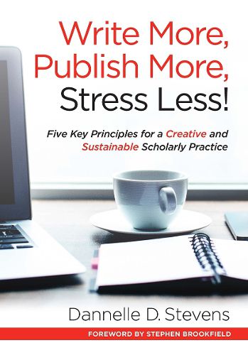 Cover image for Write More, Publish More, Stress Less!: Five Key Principles for a Creative and Productive Scholarly Practice