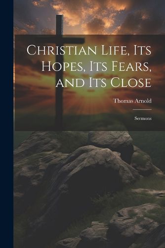 Cover image for Christian Life, its Hopes, its Fears, and its Close