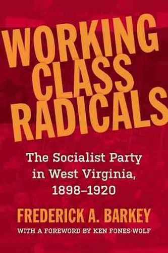 Working Class Radicals: The Socialist Party in West Virginia, 1898-1920