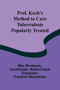 Cover image for Prof. Koch's Method to Cure Tuberculosis Popularly Treated