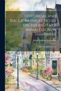 Cover image for Historical and Bibliographical Notes on the Military Annals of New Hampshire