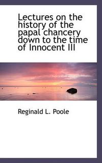 Cover image for Lectures on the History of the Papal Chancery Down to the Time of Innocent III