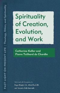 Cover image for Spirituality of Creation, Evolution, and Work: Catherine Keller and Pierre Teilhard de Chardin