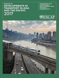 Cover image for Review of developments in transport in Asia and the Pacific 2017: transport for sustainable development and regional connectivity