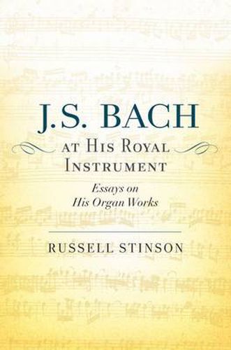 J. S. Bach at His Royal Instrument: Essays on His Organ Works