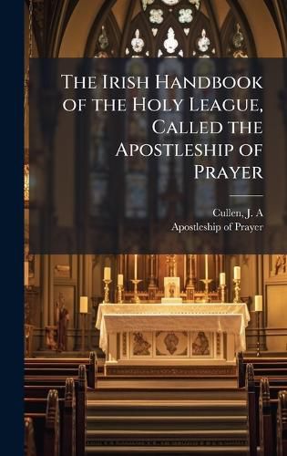 Cover image for The Irish Handbook of the Holy League, Called the Apostleship of Prayer