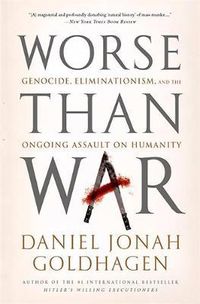 Cover image for Worse Than War: Genocide, Eliminationism, and the Ongoing Assault on Humanity