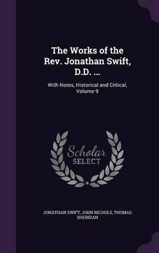 The Works of the REV. Jonathan Swift, D.D. ...: With Notes, Historical and Critical, Volume 9