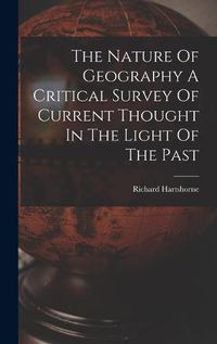 Cover image for The Nature Of Geography A Critical Survey Of Current Thought In The Light Of The Past