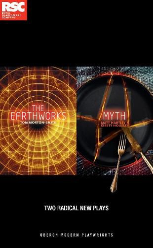 Making Mischief: Two Radical New Plays: The Earthworks by Tom Morton-Smith, Myth by Matt Hartley and Kirsty Housley