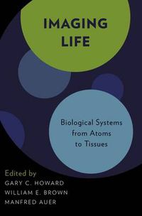 Cover image for Imaging Life: Biological Systems from Atoms to Tissues