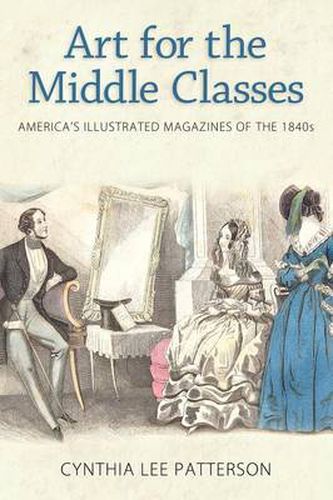 Cover image for Art for the Middle Classes: America's Illustrated Magazines of the 1840s