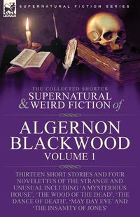 Cover image for The Collected Shorter Supernatural & Weird Fiction of Algernon Blackwood