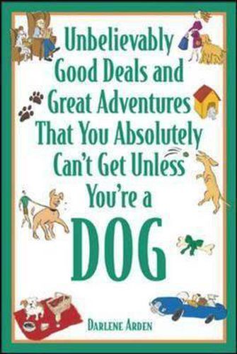 Cover image for Unbelievably Good Deals and Great Adventures That You Absolutely Can't Get Unless You,re a Dog