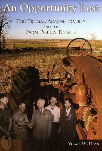 Cover image for An Opportunity Lost: The Truman Administration and the Farm Policy Debate