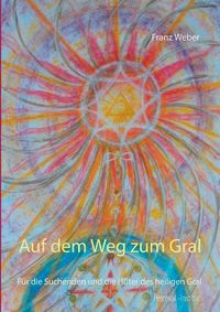 Cover image for Auf dem Weg zum Gral: Fur die Suchenden und die Huter des heiligen Gral