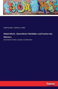 Cover image for Rafael-Werk: Sammtliche Tafelbilder und Fresken des Meisters: Sammtliche Fresken, Tapeten und Mosaiken