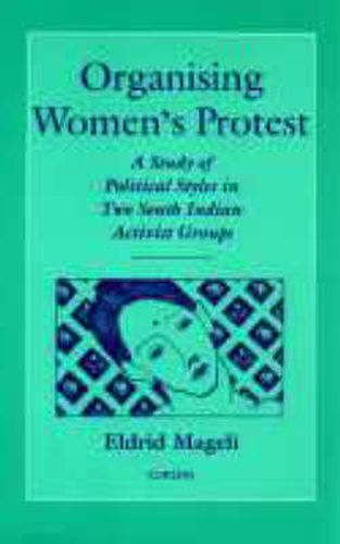 Cover image for Organising Women's Protest: A Study in Political Styles in Two South Indian Activist Groups