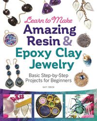 Cover image for Learn to Make Amazing Resin & Epoxy Clay Jewelry: Basic Step-by-Step Projects for Beginners
