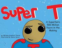 Cover image for Super T- A Superhero 500 Million Years in the Making