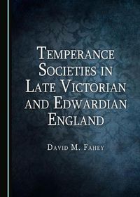 Cover image for Temperance Societies in Late Victorian and Edwardian England