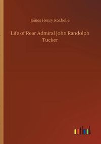 Cover image for Life of Rear Admiral John Randolph Tucker