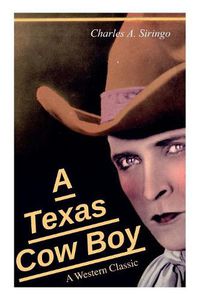 Cover image for A Texas Cow Boy (A Western Classic): Real Life Story of a Real Cowboy