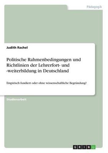Cover image for Politische Rahmenbedingungen und Richtlinien der Lehrerfort- und -weiterbildung in Deutschland: Empirisch fundiert oder ohne wissenschaftliche Begrundung?