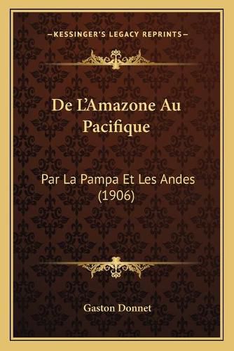 Cover image for de L'Amazone Au Pacifique: Par La Pampa Et Les Andes (1906)