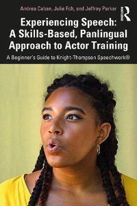 Cover image for Experiencing Speech: A Skills-Based, Panlingual Approach to Actor Training: A Beginner's Guide to Knight-Thompson Speechwork (R)