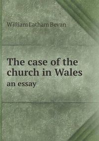 Cover image for The case of the church in Wales an essay