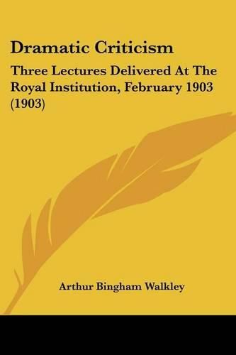 Cover image for Dramatic Criticism: Three Lectures Delivered at the Royal Institution, February 1903 (1903)