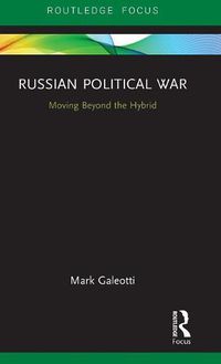 Cover image for Russian Political War: Moving Beyond the Hybrid