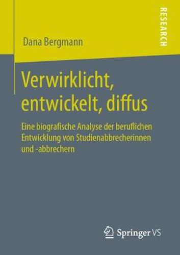 Cover image for Verwirklicht, Entwickelt, Diffus: Eine Biografische Analyse Der Beruflichen Entwicklung Von Studienabbrecherinnen Und -Abbrechern