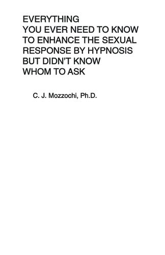 Cover image for Everything You Ever Need to Know to Enhance the Sexual Response by Hypnosis but Didn't Know Whom to Ask