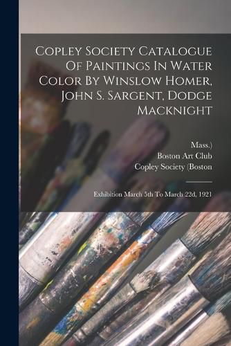 Copley Society Catalogue Of Paintings In Water Color By Winslow Homer, John S. Sargent, Dodge Macknight