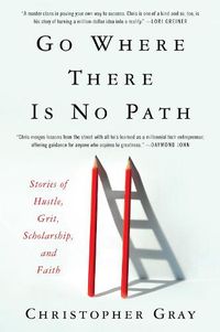 Cover image for Go Where There Is No Path: Stories of Hustle, Grit, Scholarship, and Faith