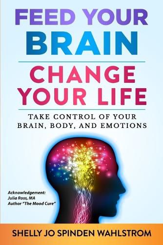 Cover image for Feed Your Brain Change Your Life: Take Control Of Your Brain, Body, And Emotions