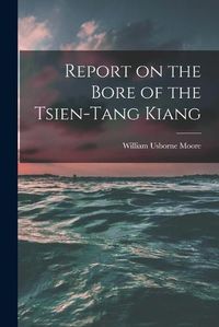Cover image for Report on the Bore of the Tsien-tang Kiang