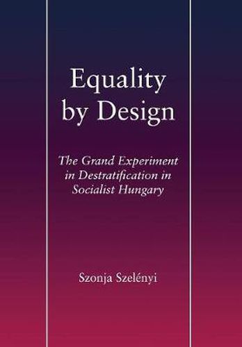 Cover image for Equality by Design: The Grand Experiment in Destratification in Socialist Hungary