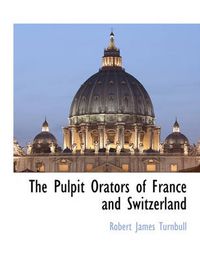 Cover image for The Pulpit Orators of France and Switzerland