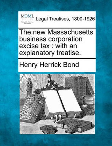 Cover image for The New Massachusetts Business Corporation Excise Tax: With an Explanatory Treatise.